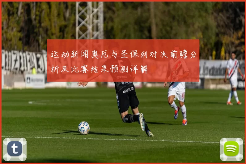 运动新闻奥厄与圣保利对决前瞻分析及比赛结果预测详解